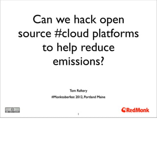 Can we hack open
source #cloud platforms
    to help reduce
      emissions?

                 Tom Raftery
      #Monktoberfest 2012, Portland Maine



                       1
 