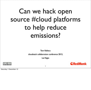 Can we hack open
            source #cloud platforms
                to help reduce
                  emissions?
                                       Tom Raftery
                         cloudstack collaboration conference 2012,
                                         Las Vegas


                                            1

Saturday 1 December 12
 