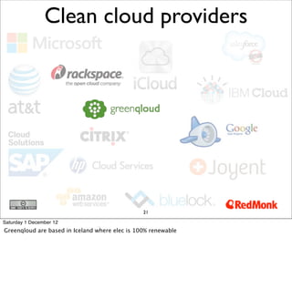 Clean cloud providers




                                                21

Saturday 1 December 12
Greenqloud are based ...