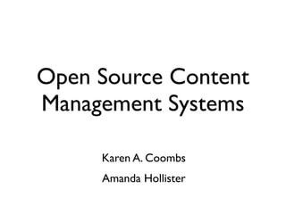 Open Source Content
Management Systems

     Karen A. Coombs
     Amanda Hollister
 