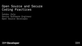 Open Source and Secure
Coding Practices
—
Sahdev Zala
Senior Software Engineer
Open Source Developer
 