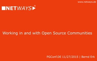 www.netways.de
Working in and with Open Source Communities
PGConf.DE 11/27/2015 | Bernd Erk
 