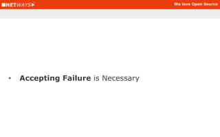 We love Open Source
• Culture of failure
 