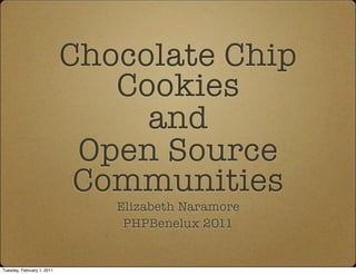 Chocolate Chip
                               Cookies
                                 and
                             Open Source
                             Communities
                               Elizabeth Naramore
                                PHPBenelux 2011


Tuesday, February 1, 2011
 