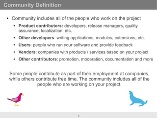 Community Definition

 ●    Community includes all of the people who work on the project
       ●   Product contributors: ...