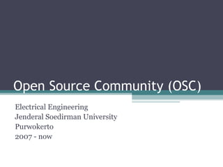 Open Source Community (OSC) Electrical Engineering Jenderal Soedirman University Purwokerto 2007 - now 