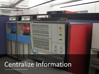 12
Centralize Informationhttp://www.flickr.com/photos/epitti/2370873167/
 