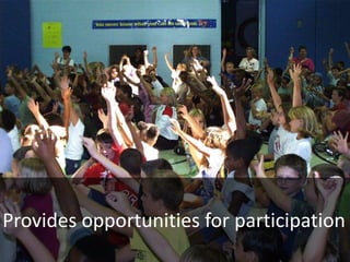 13
Provides opportunities for participation
 