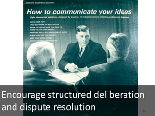 15
Encourage structured deliberation
and dispute resolution
 