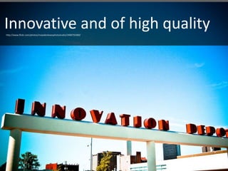 5
Innovative and of high qualityhttp://www.flickr.com/photos/mojodenbowsphotostudio/2408750389/
 