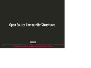 Open Source Community Structures
Open Source Community Structures by Michel Alexandre Salim is licensed under a Creative
Commons Attribution-ShareAlike 4.0 International License. 1 / 19
 