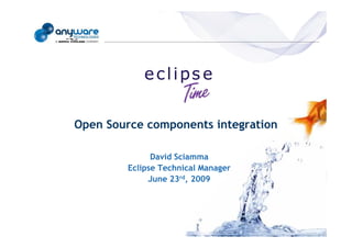 Open Source components integration
© Anyware Technologies-All Right Reserved




                                                          David Sciamma
                                                    Eclipse Technical Manager
                                                         June 23rd, 2009
 