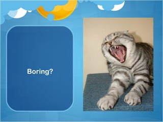 Boring?
 