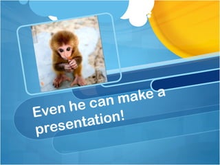 n make a
 ven he ca
E
     entation!
pres
 