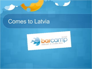 Comes to Latvia