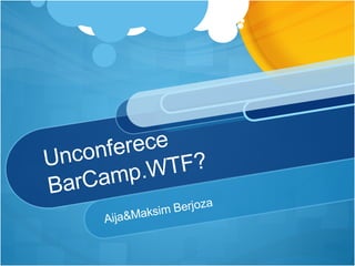Unconferece BarCamp.WTF? Aija&Maksim Berjoza 