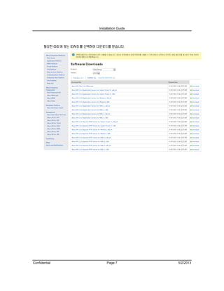 Installation Guide
Confidential Page 7 5/2/2013
필요한 OS 에 맞는 EWS 를 선택하여 다운로드를 받습니다.
 