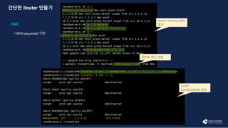 root@server1:~# ip r
default via 10.2.1.1 dev ens3 proto static
1.1.1.0/24 dev ens4 proto kernel scope link src 1.1.1.11
2.2.2.0/24 via 1.1.1.1 dev ens4
10.2.1.0/24 dev ens3 proto kernel scope link src 10.2.1.21
root@server1:~# ip r d default
root@server1:~# ip r a default via 1.1.1.1
root@server1:~# ip r
default via 1.1.1.1 dev ens4
1.1.1.0/24 dev ens4 proto kernel scope link src 1.1.1.11
2.2.2.0/24 via 1.1.1.1 dev ens4
10.2.1.0/24 dev ens3 proto kernel scope link src 10.2.1.21
root@server1:~# ping google.com -c 1 -w 1
PING google.com (172.217.31.174) 56(84) bytes of data.
--- google.com ping statistics ---
1 packets transmitted, 0 received, 100% packet loss, time 0ms
root@router1:~/iptables# iptables -t nat -I POSTROUTING -p all -s 1.1.1.11 -j MASQUERADE
root@router1:~/iptables# iptables -t nat -L -n
Chain PREROUTING (policy ACCEPT)
target prot opt source destination
Chain INPUT (policy ACCEPT)
target prot opt source destination
Chain OUTPUT (policy ACCEPT)
target prot opt source destination
Chain POSTROUTING (policy ACCEPT)
target prot opt source destination
MASQUERADE all -- 1.1.1.11 0.0.0.0/0
root@router1:~/iptables#
server1 routing table
변경
route1
MASQUERADE 설정
외부로 통신 안됨.
 