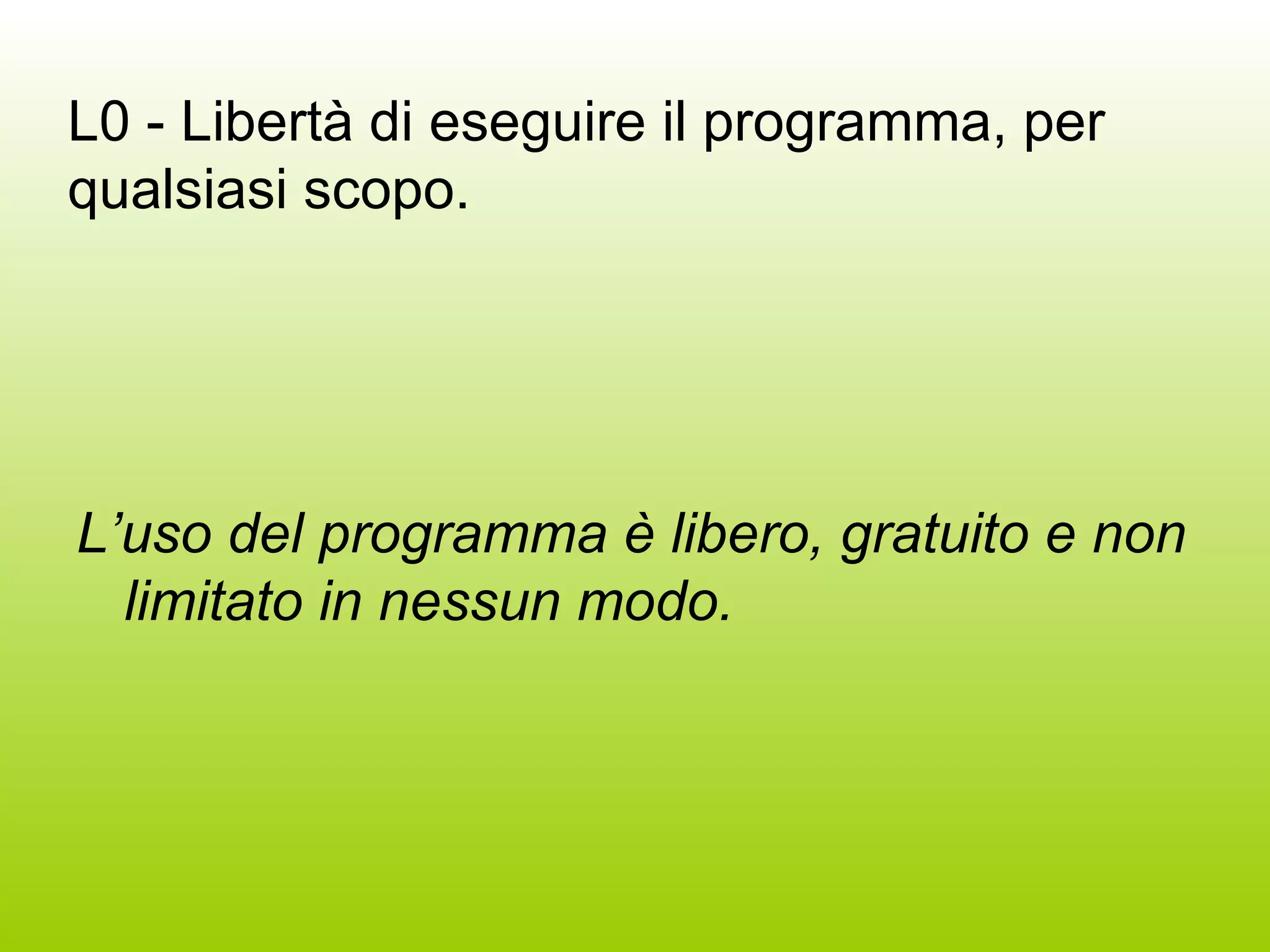 L0 - Libertà di eseguire il programma, per qualsiasi scopo. L’uso del programma è libero, gratuito e non limitato in nessun modo.  