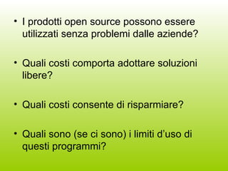 I prodotti open source possono essere utilizzati senza problemi dalle aziende? Quali costi comporta adottare soluzioni libere? Quali costi consente di risparmiare? Quali sono (se ci sono) i limiti d’uso di questi programmi? 