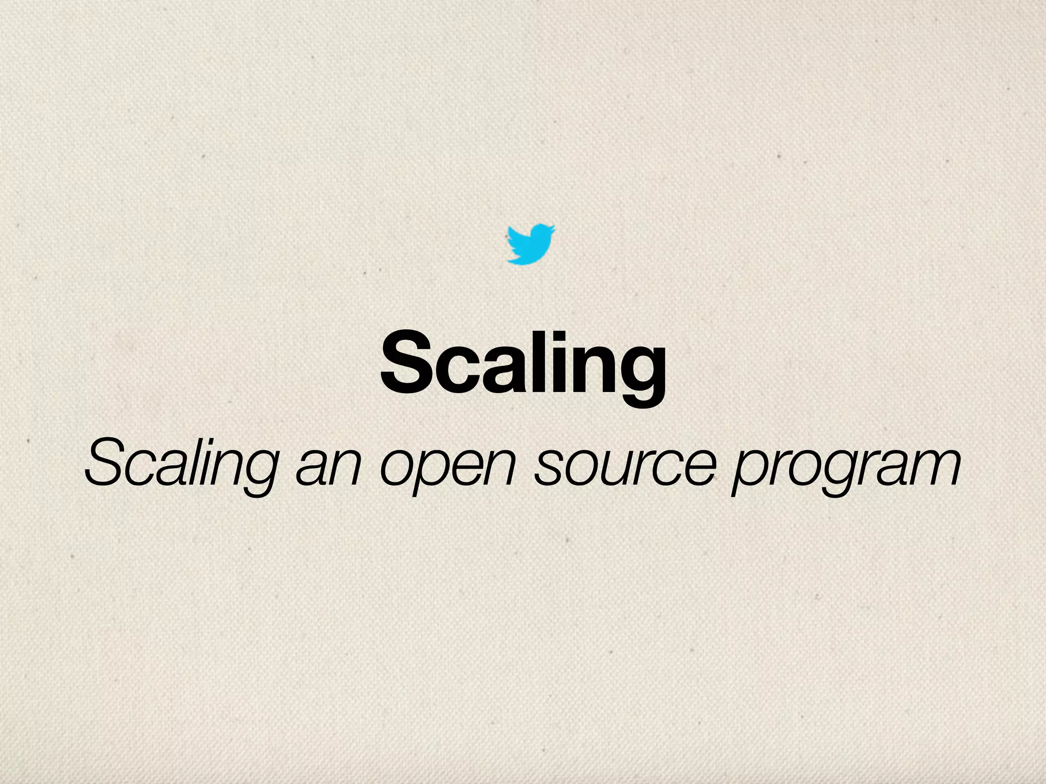 Scaling
Scaling an open source program
 