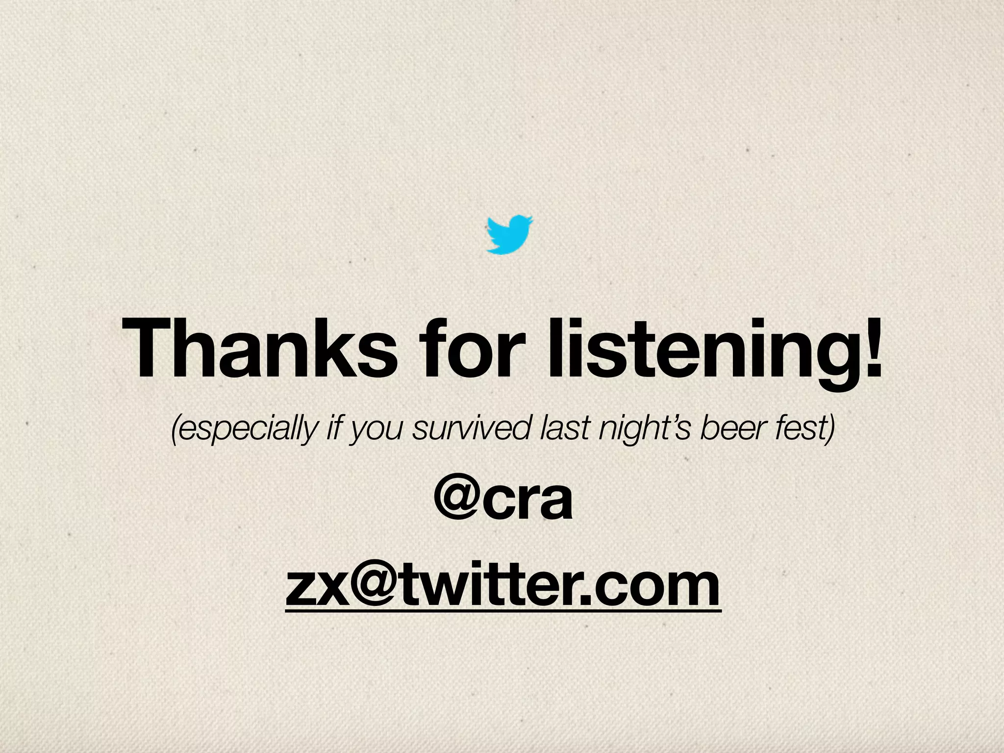 Thanks for listening!
 (especially if you survived last night’s beer fest)

             @cra
         zx@twitter.com
 