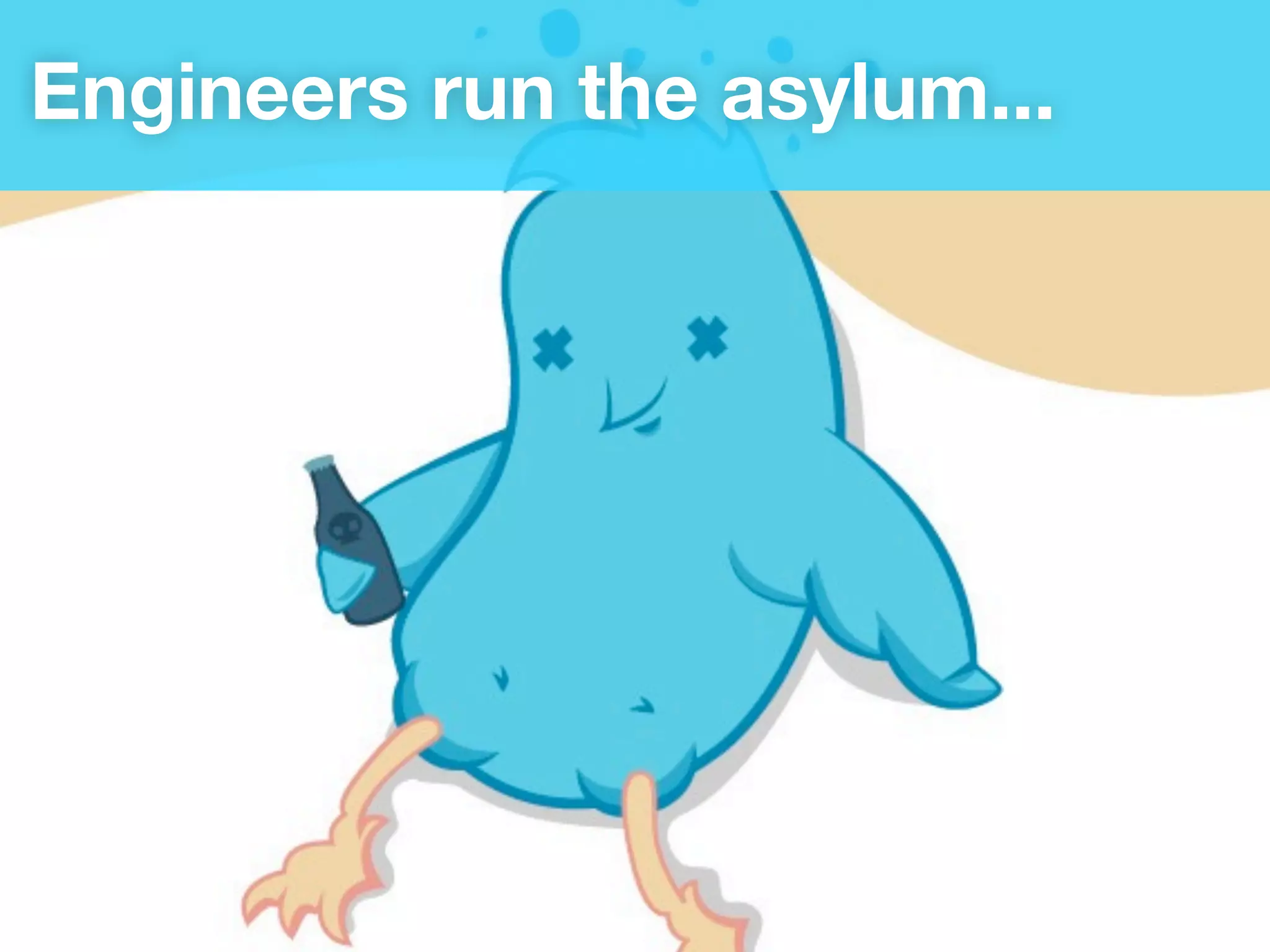 Engineers run the asylum...
 