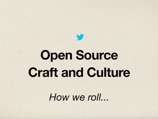 Open Source
Craft and Culture
   How we roll...
 