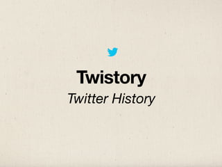 Twistory
Twitter History
 