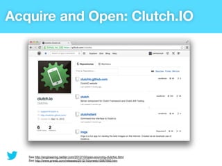 Acquire and Open: Clutch.IO




   See http://engineering.twitter.com/2012/10/open-sourcing-clutchio.html
   See http://www.prweb.com/releases/2012/10/prweb10067693.htm
 
