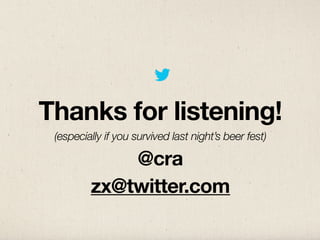 Thanks for listening!
 (especially if you survived last night’s beer fest)

             @cra
         zx@twitter.com
 