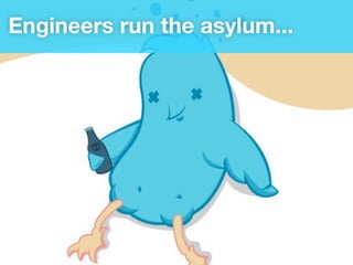 Engineers run the asylum...
 