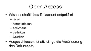 Open Access
• Wissenschaftliches Dokument entgeltfrei
–
–
–
–
–

lesen
herunterladen
speichern
verlinken
Drucken

• Ausgeschlossen ist allerdings die Veränderung
des Dokuments.

 