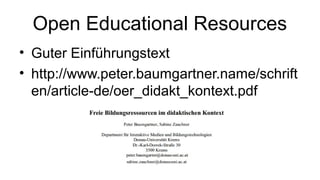 Open Educational Resources
• Guter Einführungstext
• http://www.peter.baumgartner.name/schrift
en/article-de/oer_didakt_kontext.pdf

 