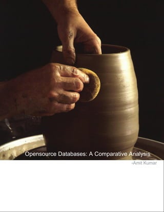 Opensource Databases: A Comparative Analysis
                                     -Amit Kumar
 