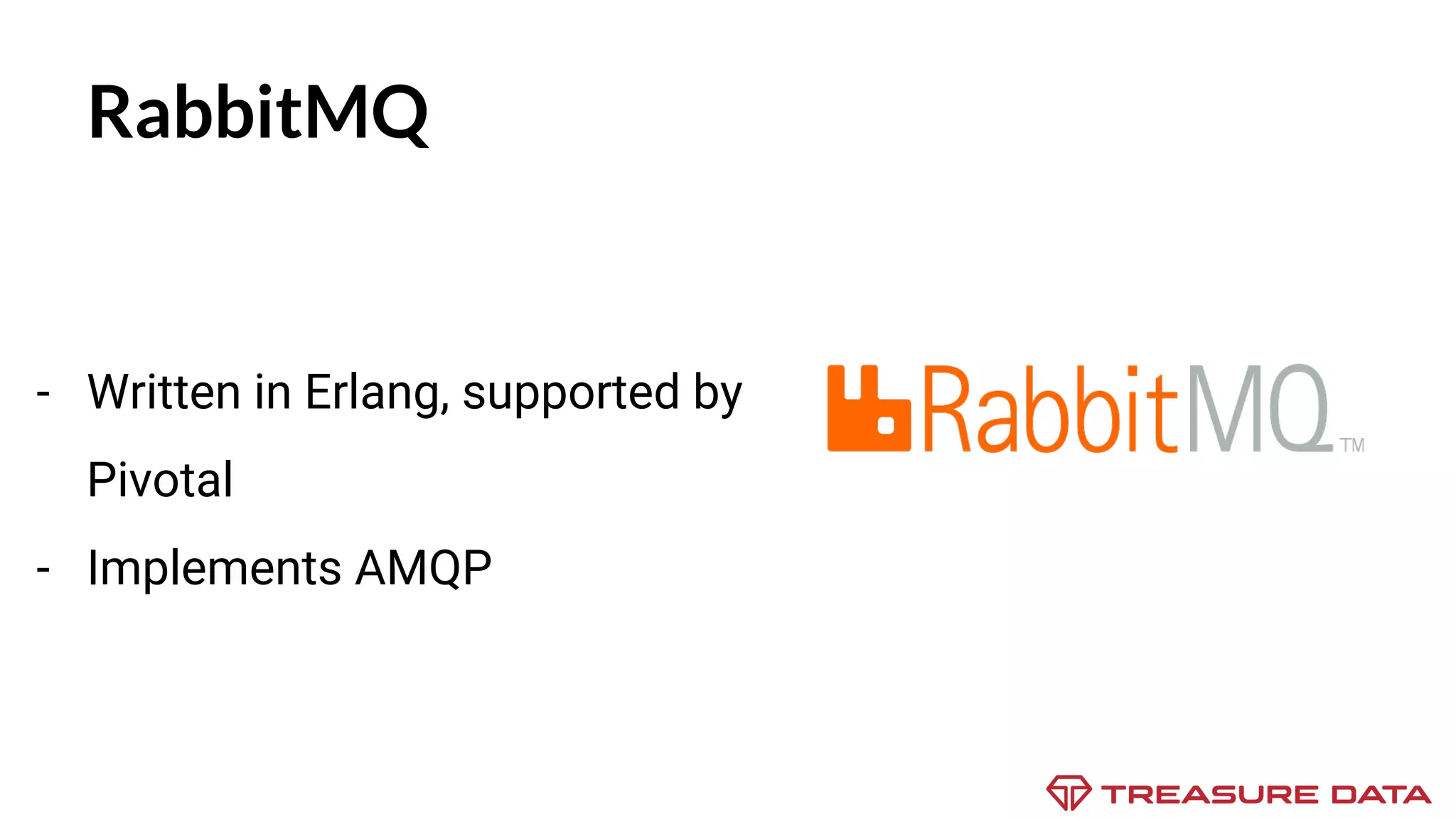 RabbitMQ - Written in Erlang, supported by Pivotal - Implements AMQP 