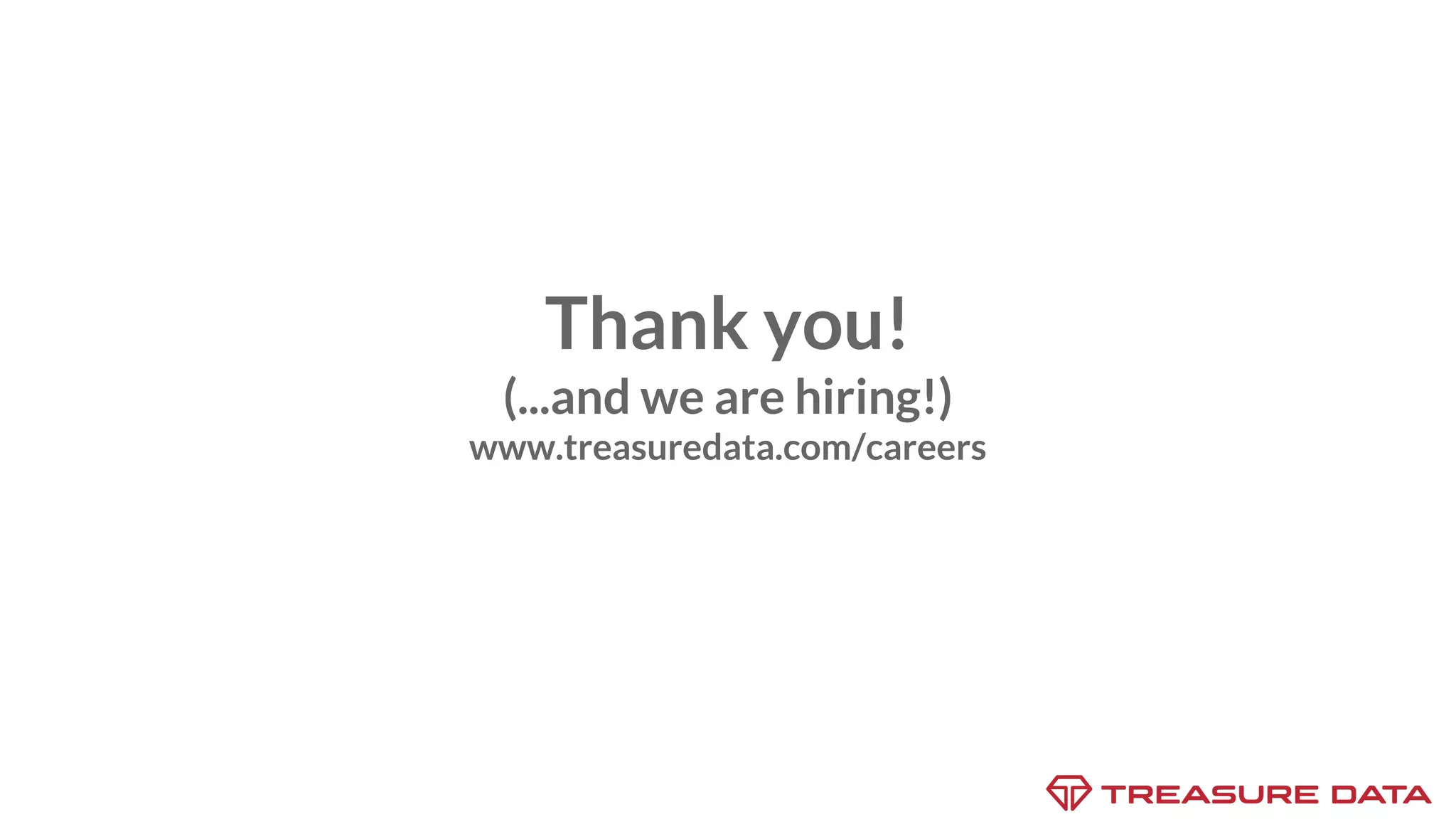 Thank you! (...and we are hiring!) www.treasuredata.com/careers 