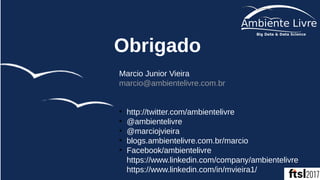 Obrigado
Marcio Junior Vieira
marcio@ambientelivre.com.br
●
http://twitter.com/ambientelivre
●
@ambientelivre
●
@marciojvieira
●
blogs.ambientelivre.com.br/marcio
●
Facebook/ambientelivre
https://www.linkedin.com/company/ambientelivre
https://www.linkedin.com/in/mvieira1/
 