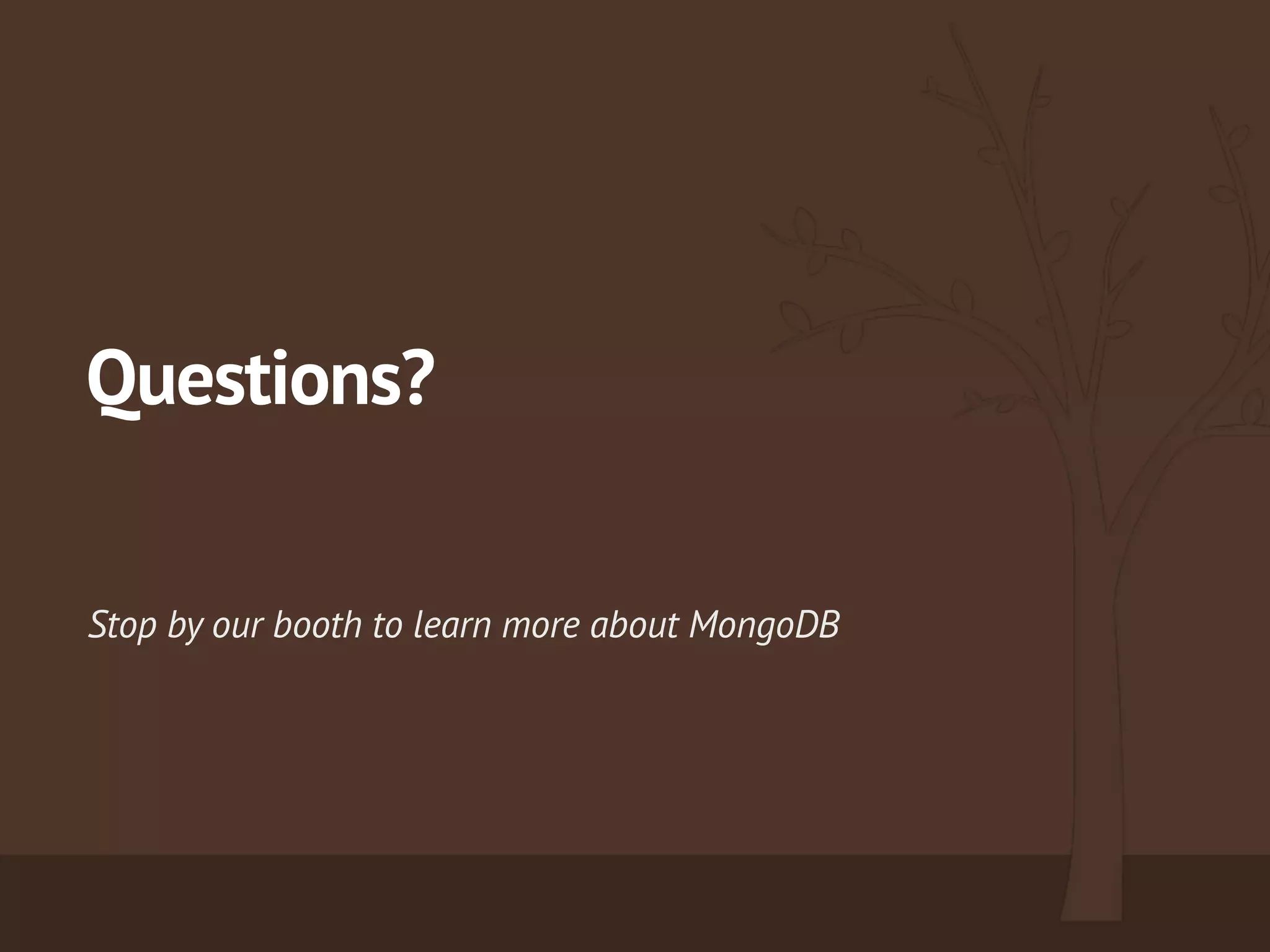 Questions?
Stop by our booth to learn more about MongoDB
 