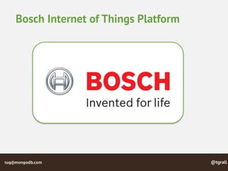 @tgralltug@mongodb.com
Bosch Internet of Things Platform
 
