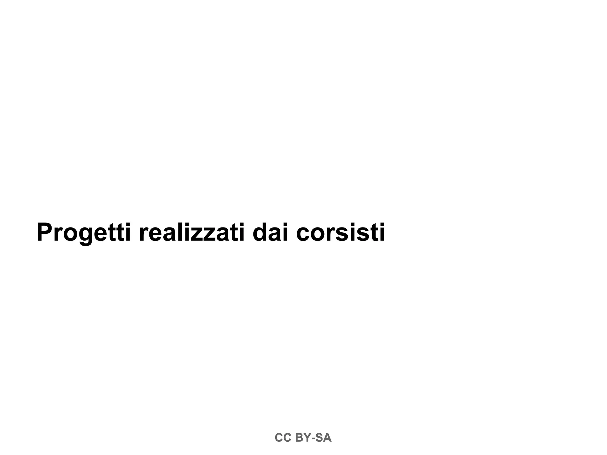 Progetti realizzati dai corsisti




                     CC BY-SA
 