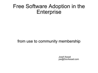 Free Software Adoption in the Enterprise ,[object Object],Josef Assad [email_address] 