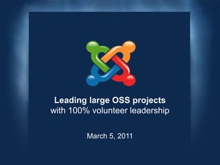 Leading large OSS projects with 100% volunteer leadership March 5, 2011 
