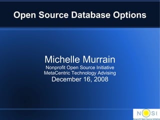 Open Source Database Options Michelle Murrain Nonprofit Open Source Initiative MetaCentric Technology Advising December 16, 2008 