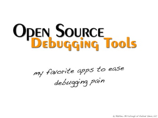 Open Source
  Debugging Tools
  m y favorite a pps to ease
        de bugging pain



                        by Matthew McCullough of Ambient Ideas, LLC
 