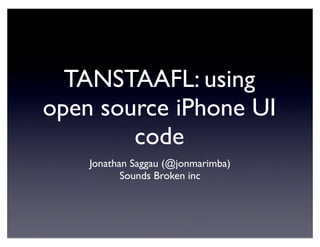 TANSTAAFL: using
open source iPhone UI
        code
    Jonathan Saggau (@jonmarimba)
           Sounds Broken inc
 