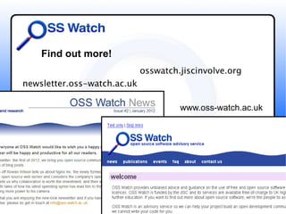Find out more!
                             osswatch.jiscinvolve.org
newsletter.oss-watch.ac.uk

                                      www.oss-watch.ac.uk
 