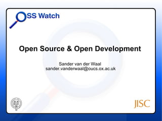 Open Source & Open Development
            Sander van der Waal
      sander.vanderwaal@oucs.ox.ac.uk
 