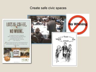 Create safe civic spaces
 