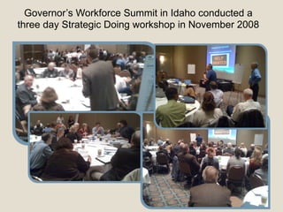 Governor’s Workforce Summit in Idaho conducted a
three day Strategic Doing workshop in November 2008
 